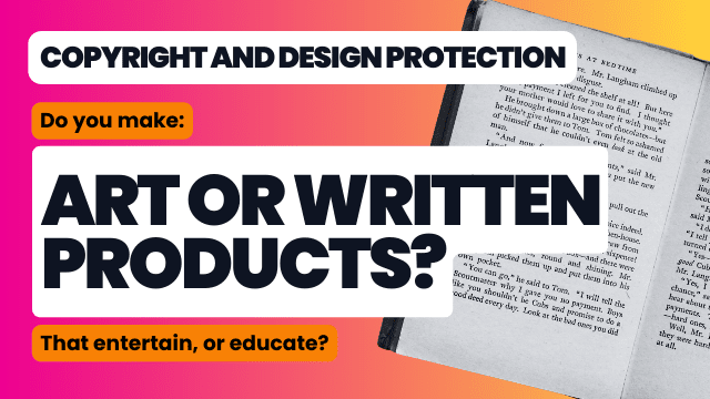 This image depicts an opened book on a pink and orange gradient backgorund together with the text: copright and design protection. Do you make art or written products that entertain or educate? "